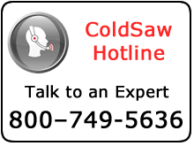 Questions about Cold saw Blades, Talk to one of our Experts at 800-749-5636